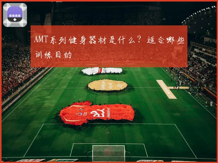 AMT系列健身器材是什么？适合哪些训练目的