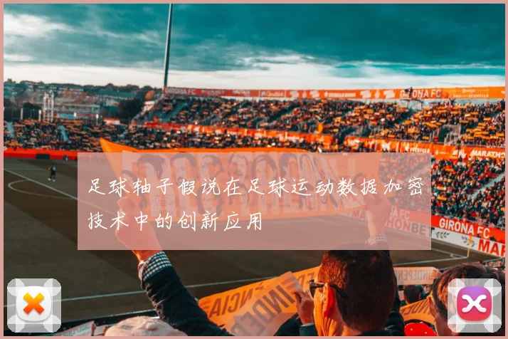 足球轴子假说在足球运动数据加密技术中的创新应用