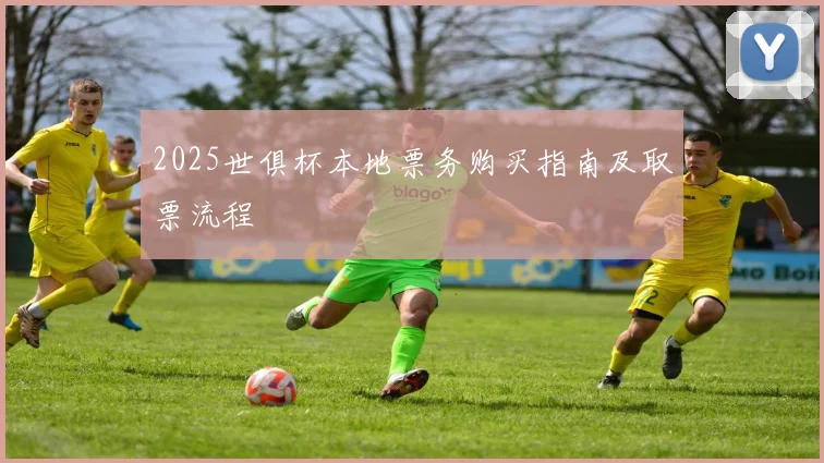 2025世俱杯本地票务购买指南及取票流程