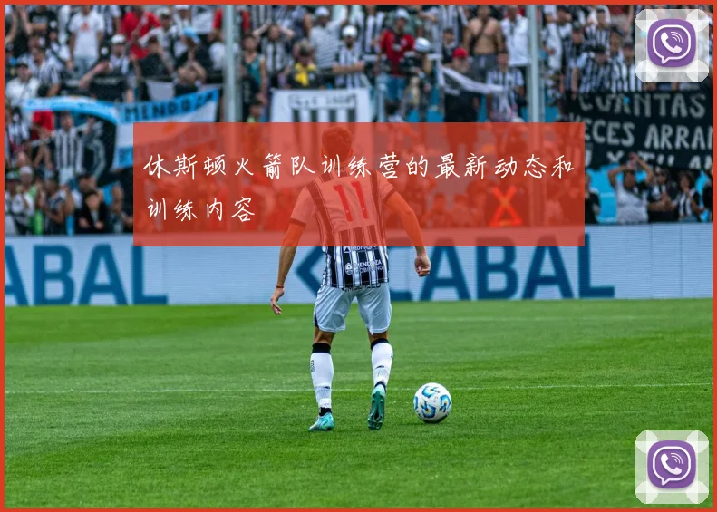 休斯顿火箭队训练营的最新动态和训练内容